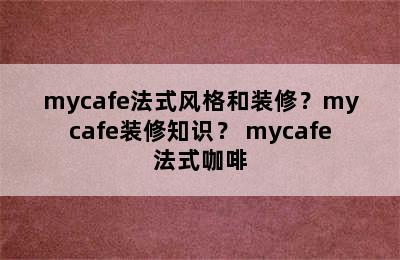 mycafe法式风格和装修？mycafe装修知识？ mycafe法式咖啡